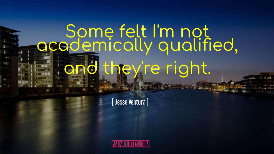 Jesse Ventura Quotes: Some felt I'm not academically