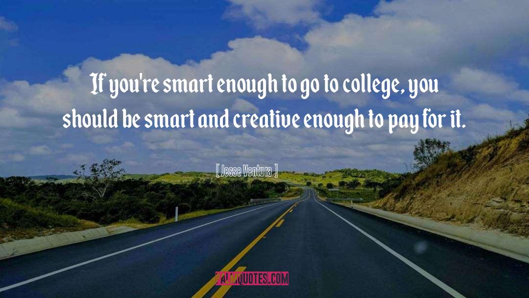 Jesse Ventura Quotes: If you're smart enough to