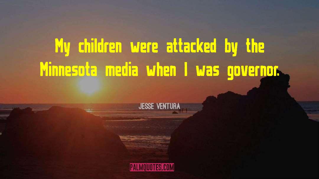 Jesse Ventura Quotes: My children were attacked by