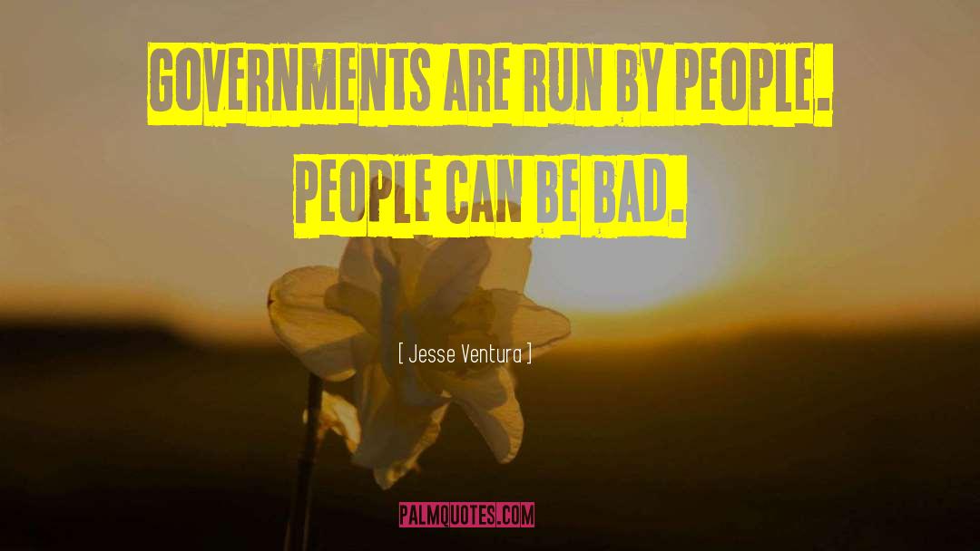 Jesse Ventura Quotes: Governments are run by people.