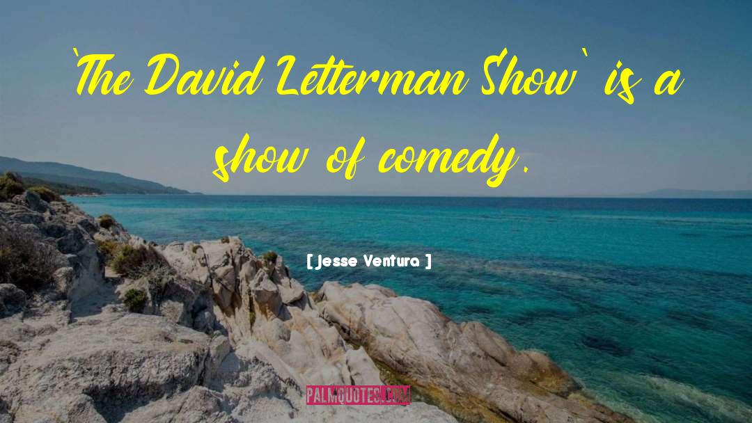 Jesse Ventura Quotes: 'The David Letterman Show' is