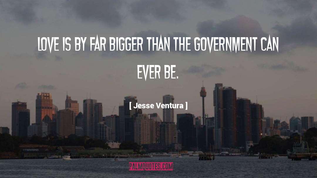 Jesse Ventura Quotes: Love is by far bigger