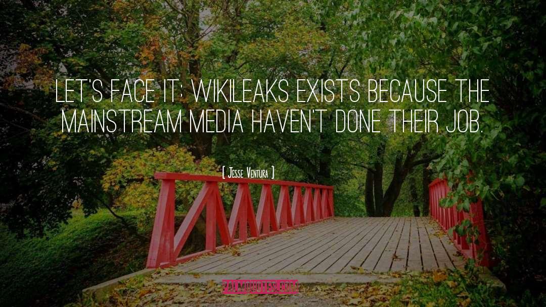 Jesse Ventura Quotes: Let's face it: WikiLeaks exists