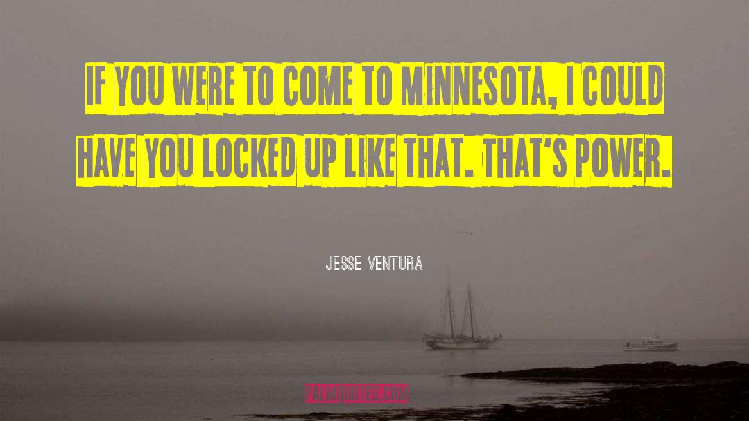 Jesse Ventura Quotes: If you were to come