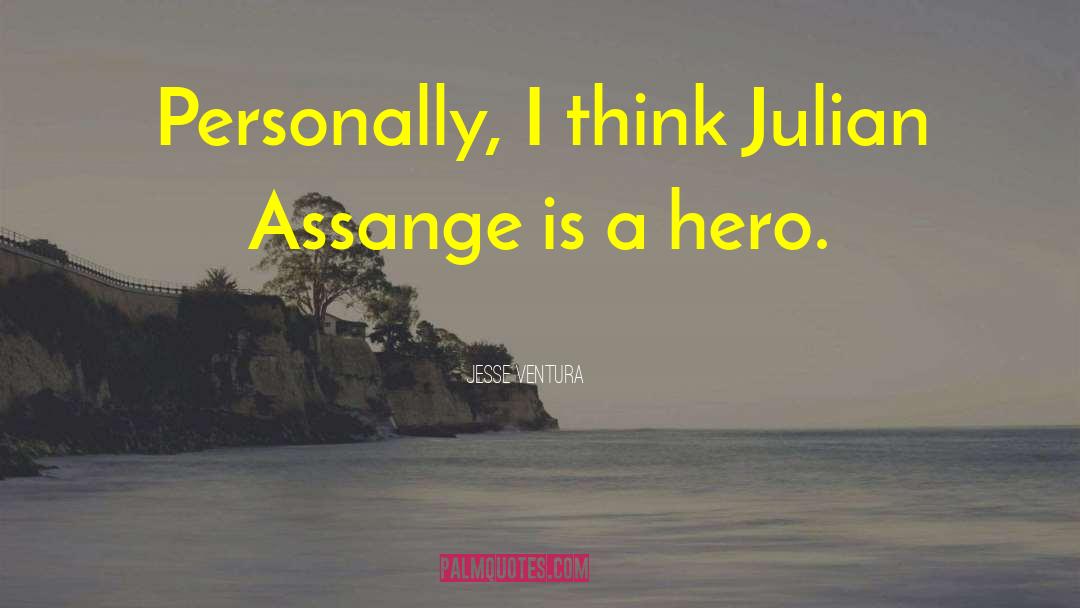 Jesse Ventura Quotes: Personally, I think Julian Assange