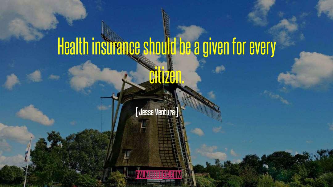 Jesse Ventura Quotes: Health insurance should be a