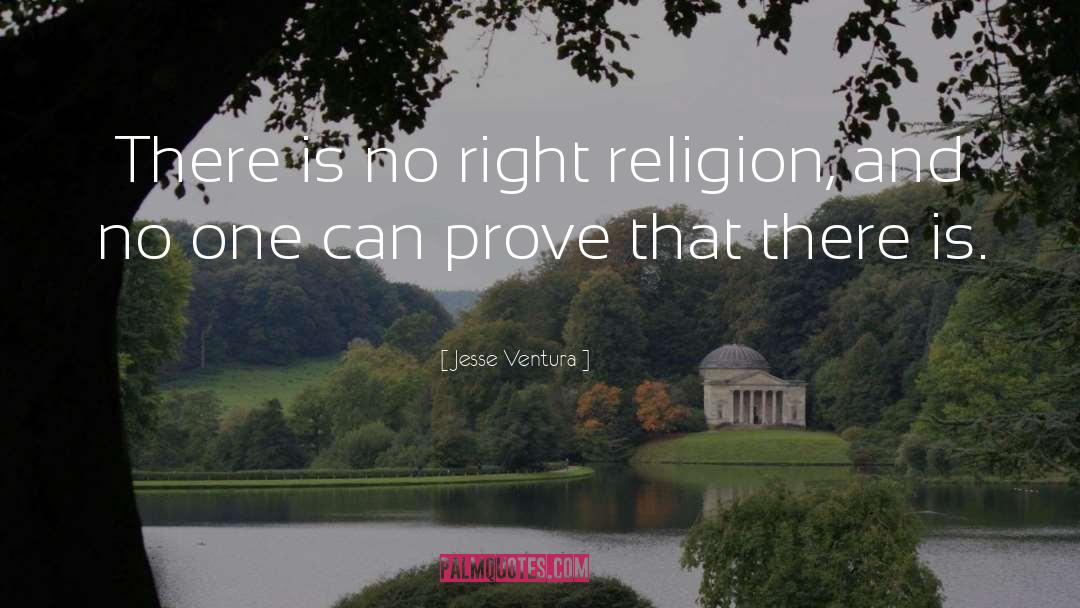 Jesse Ventura Quotes: There is no right religion,