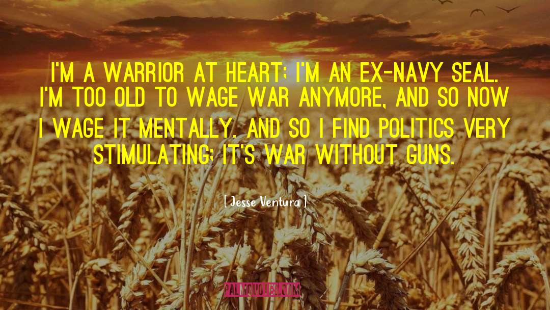 Jesse Ventura Quotes: I'm a warrior at heart;