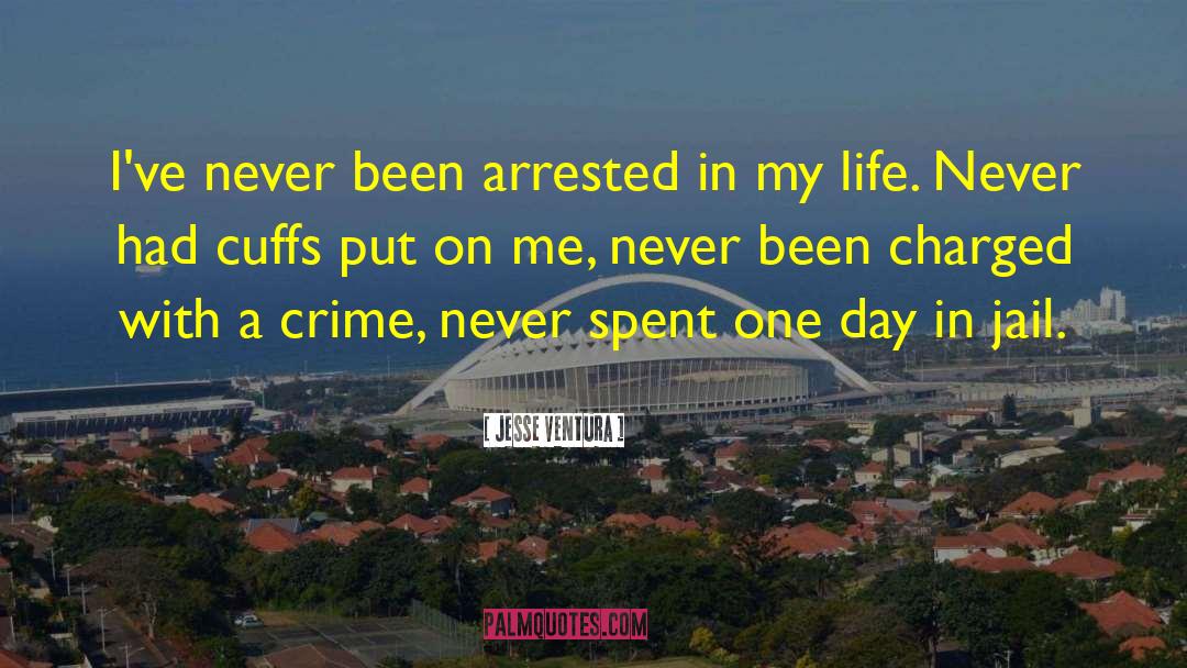 Jesse Ventura Quotes: I've never been arrested in