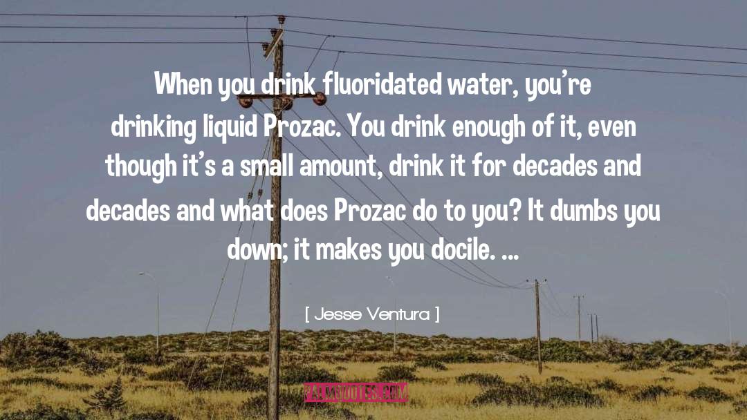 Jesse Ventura Quotes: When you drink fluoridated water,
