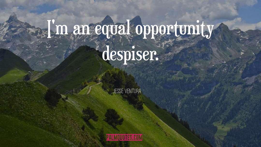 Jesse Ventura Quotes: I'm an equal opportunity despiser.