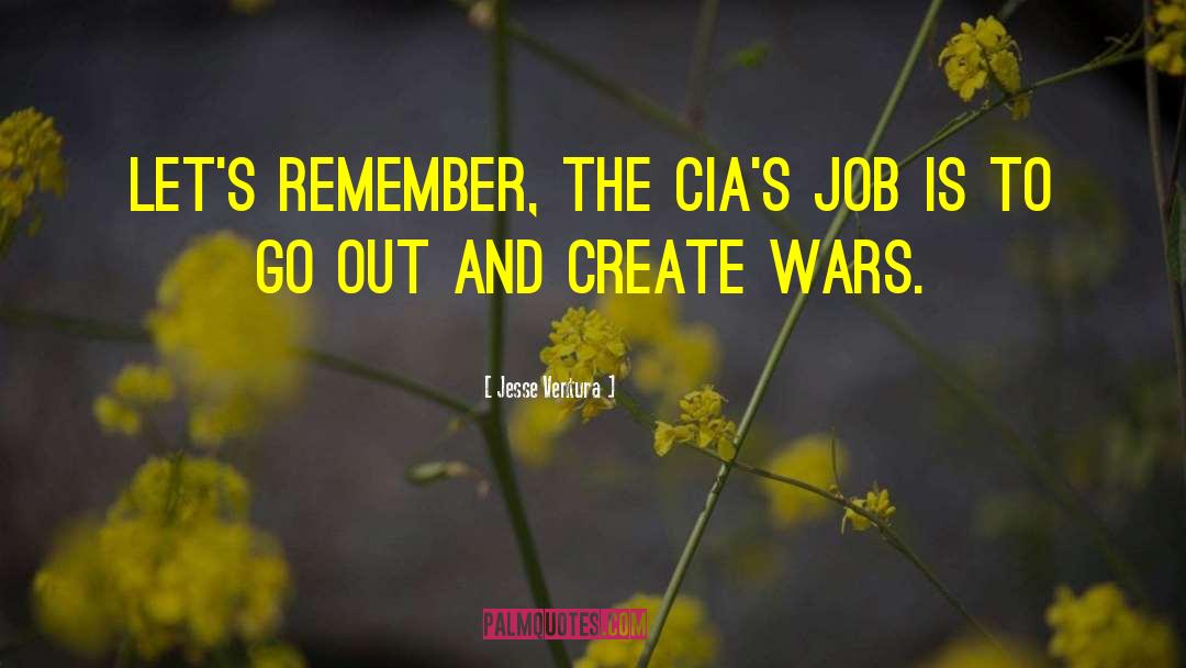 Jesse Ventura Quotes: Let's remember, the CIA's job