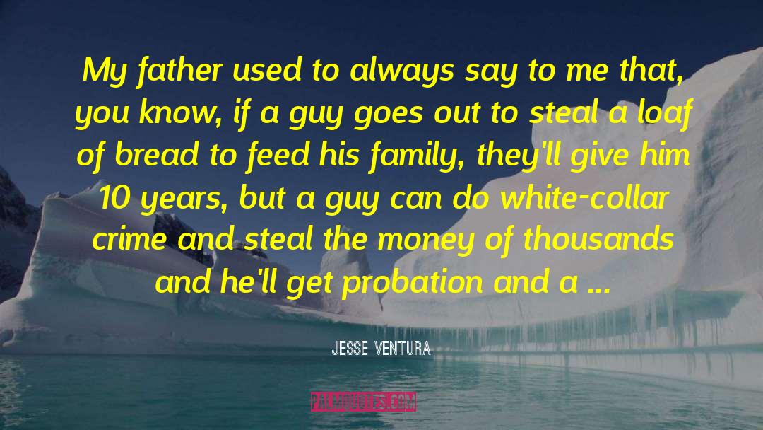 Jesse Ventura Quotes: My father used to always