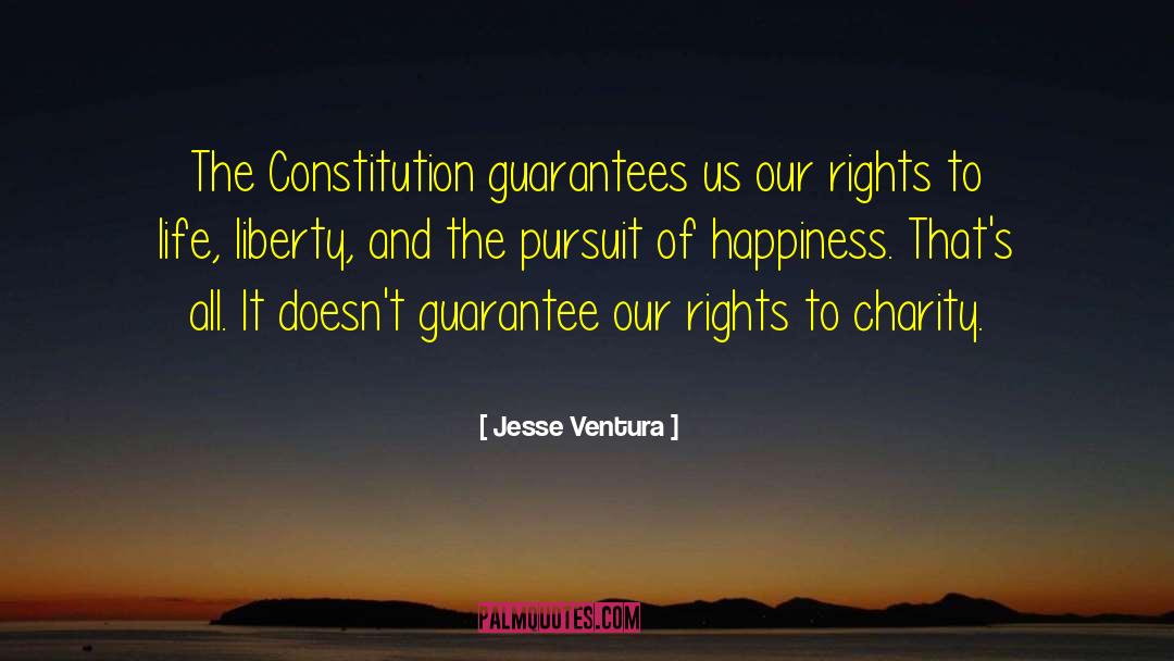 Jesse Ventura Quotes: The Constitution guarantees us our