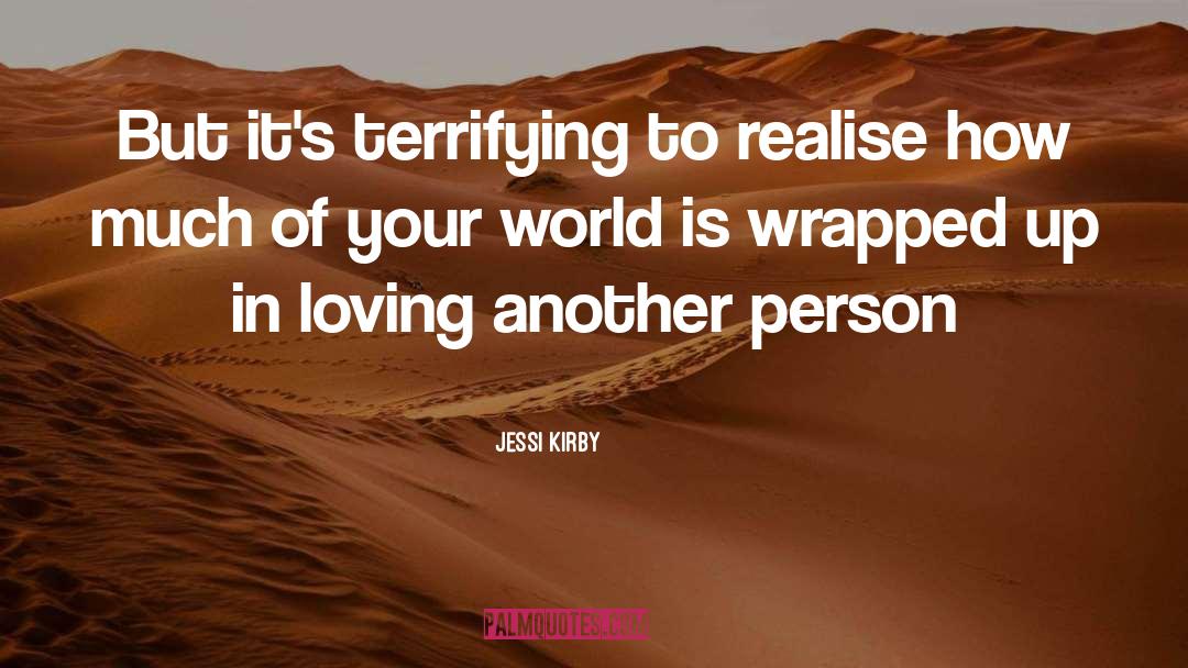 Jessi Kirby Quotes: But it's terrifying to realise