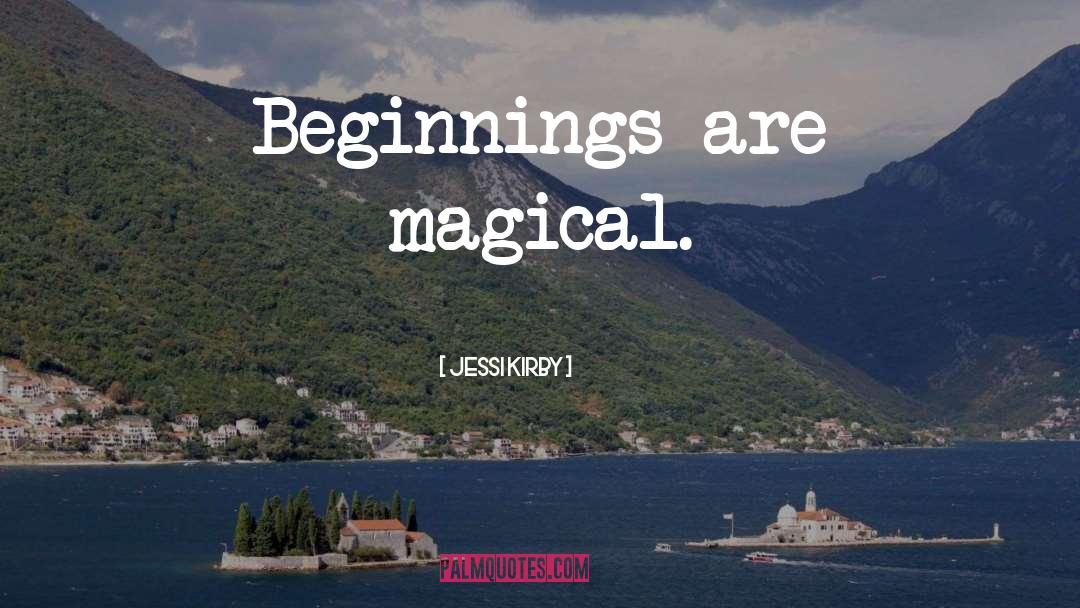 Jessi Kirby Quotes: Beginnings are magical.