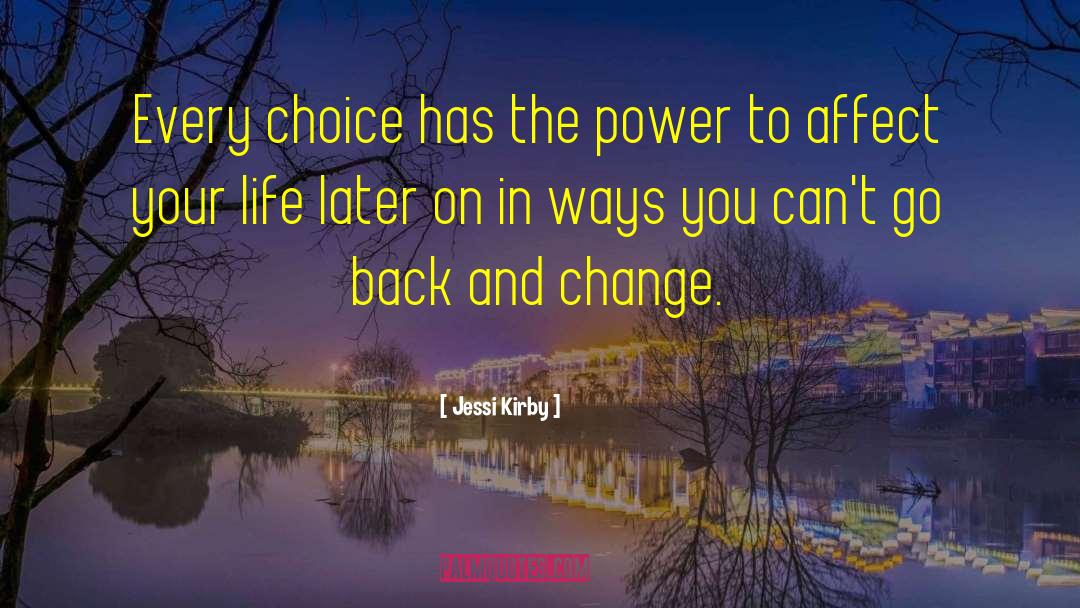 Jessi Kirby Quotes: Every choice has the power