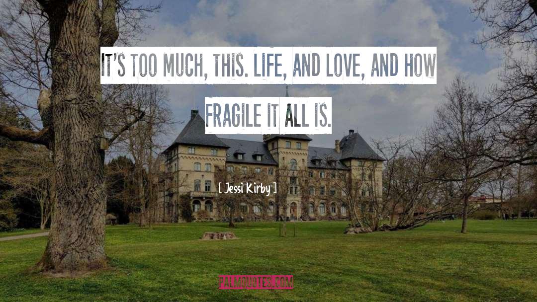 Jessi Kirby Quotes: It's too much, this. Life,