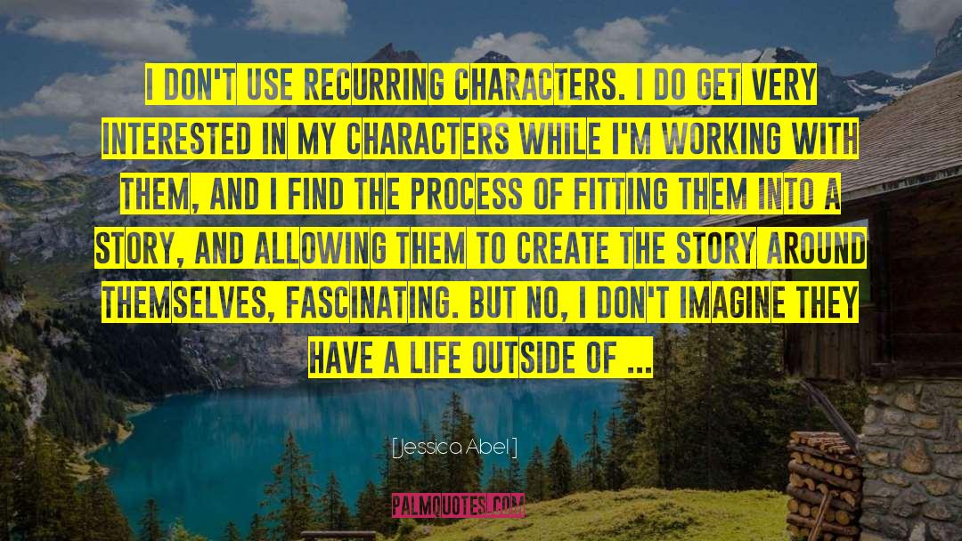 Jessica Abel Quotes: I don't use recurring characters.