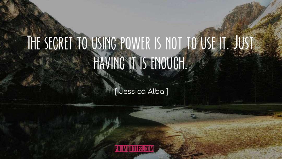 Jessica Alba Quotes: The secret to using power