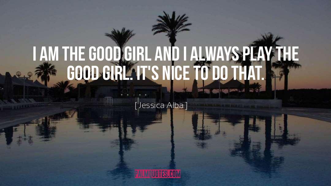 Jessica Alba Quotes: I am the good girl