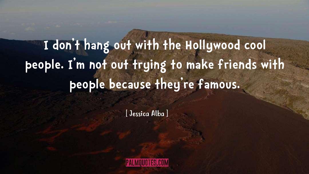 Jessica Alba Quotes: I don't hang out with