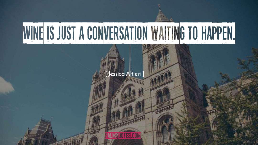 Jessica Altieri Quotes: Wine is just a conversation