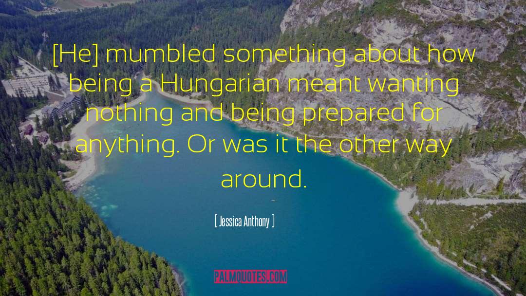 Jessica Anthony Quotes: [He] mumbled something about how