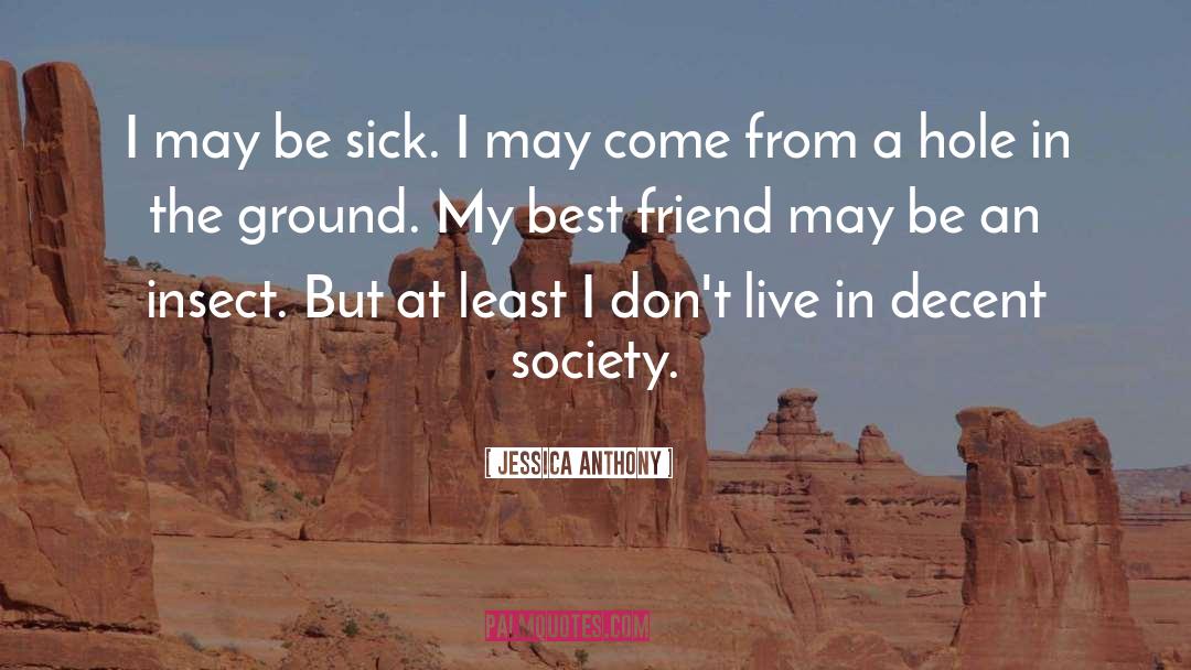 Jessica Anthony Quotes: I may be sick. I
