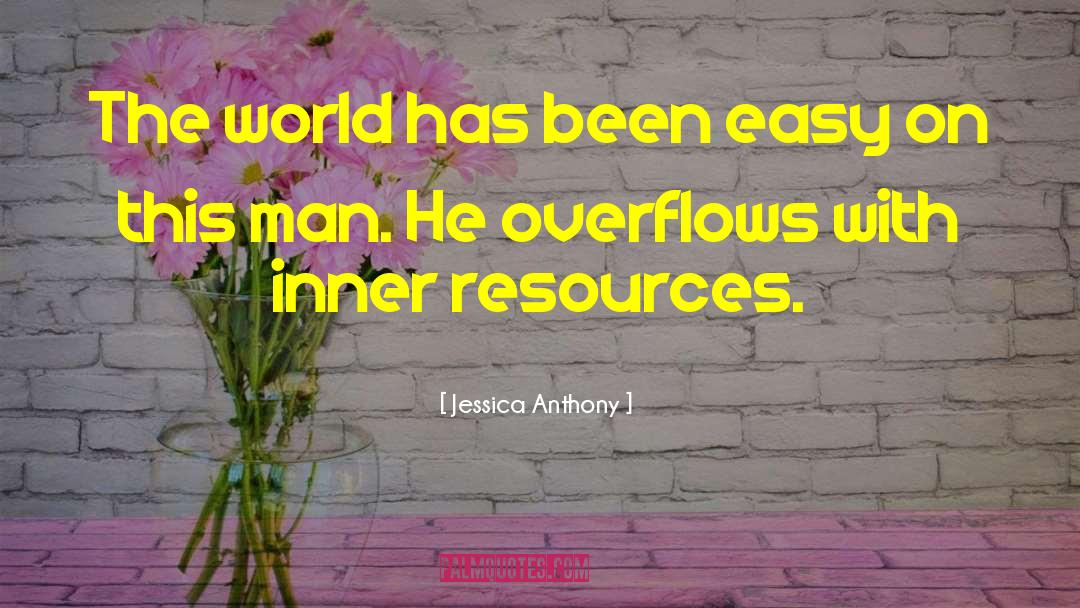 Jessica Anthony Quotes: The world has been easy
