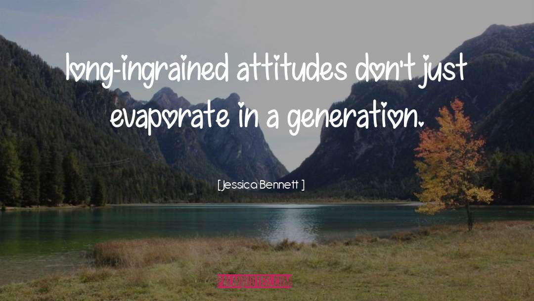 Jessica Bennett Quotes: long-ingrained attitudes don't just evaporate