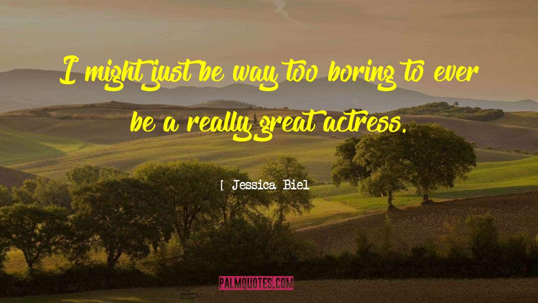Jessica Biel Quotes: I might just be way