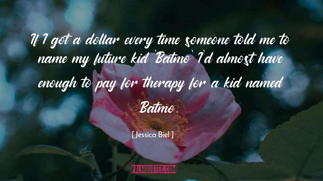 Jessica Biel Quotes: If I got a dollar