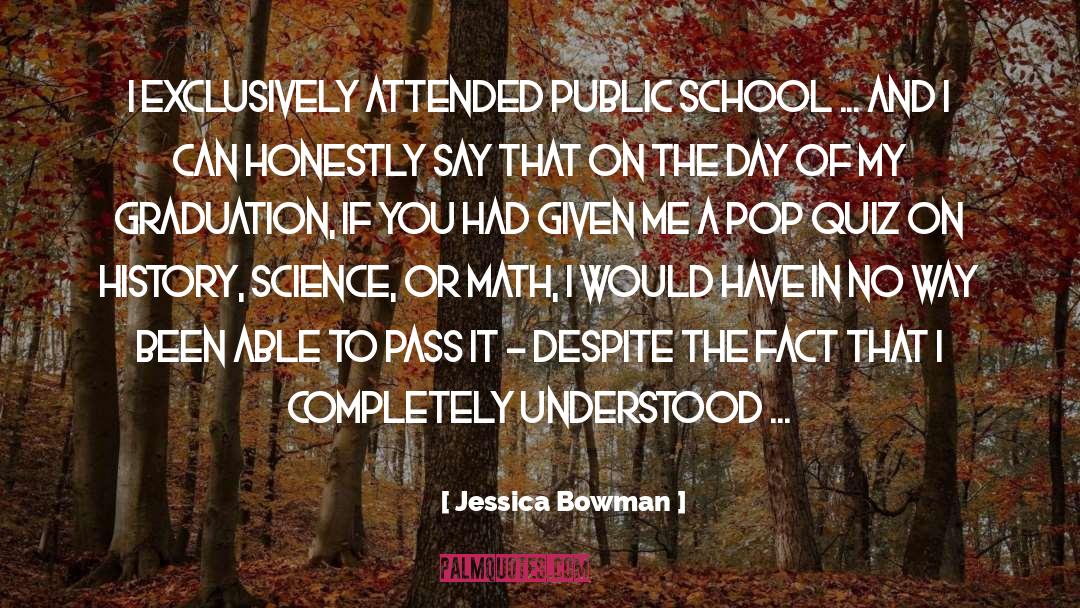 Jessica Bowman Quotes: I exclusively attended public school