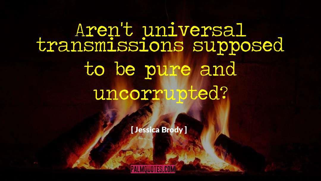 Jessica Brody Quotes: Aren't universal transmissions supposed to