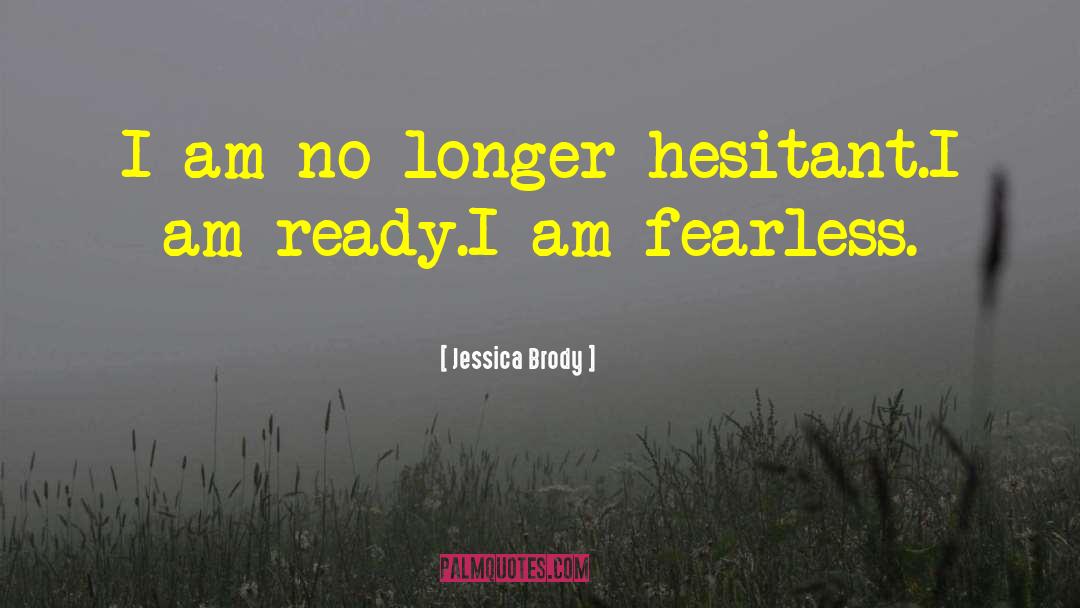 Jessica Brody Quotes: I am no longer hesitant.<br