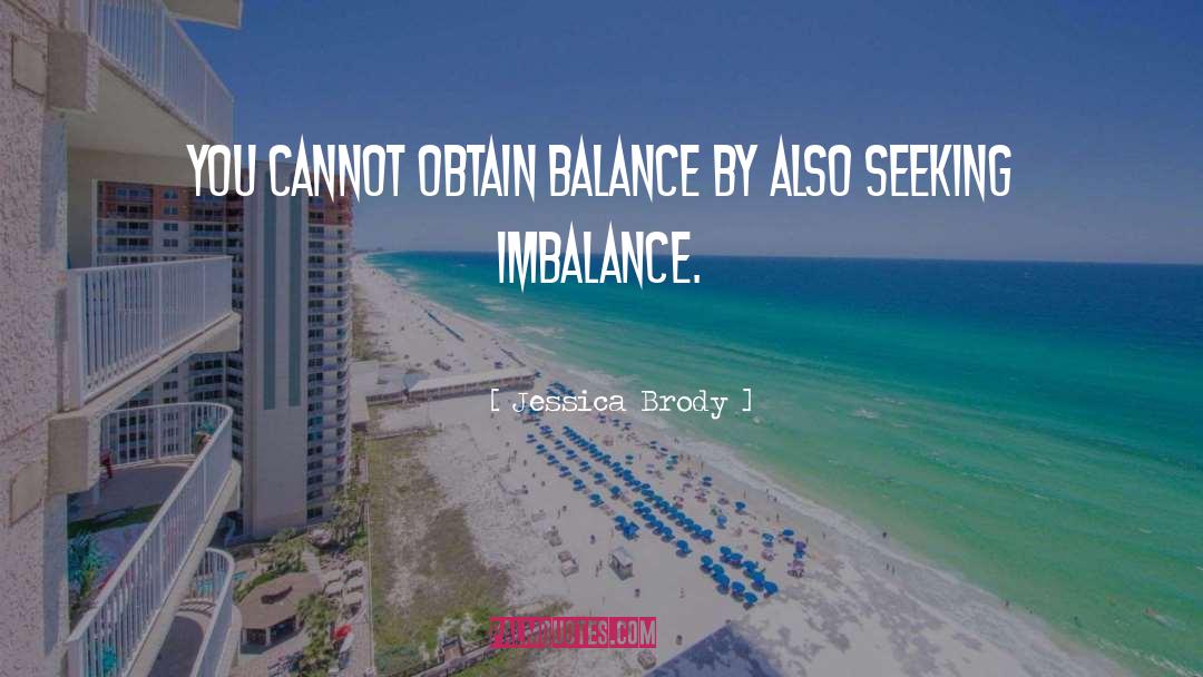 Jessica Brody Quotes: you cannot obtain balance by