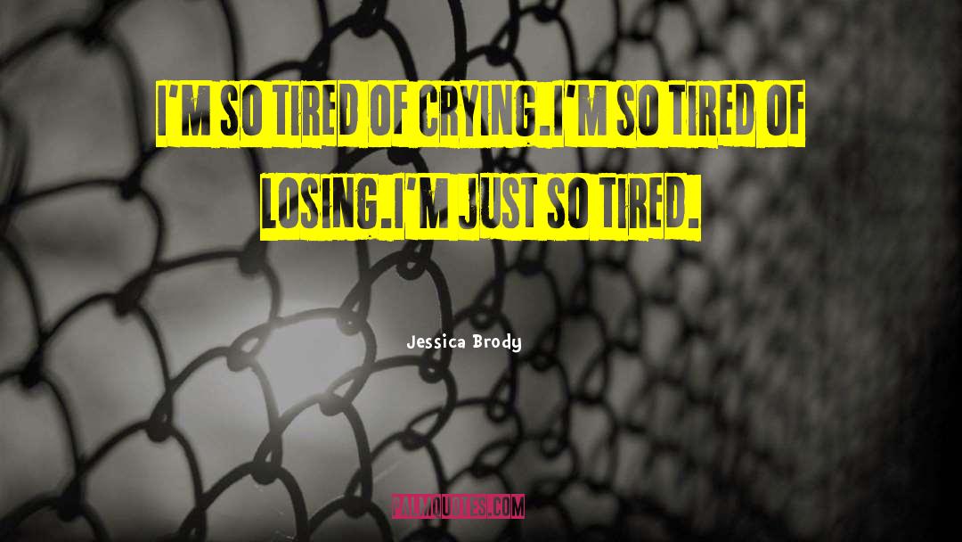 Jessica Brody Quotes: I'm so tired of crying.<br