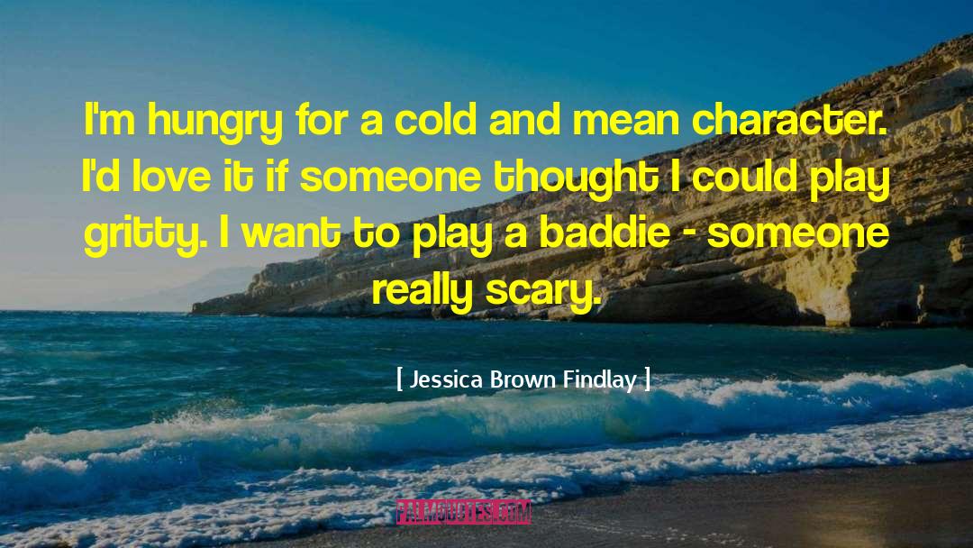 Jessica Brown Findlay Quotes: I'm hungry for a cold