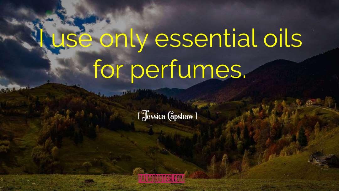 Jessica Capshaw Quotes: I use only essential oils