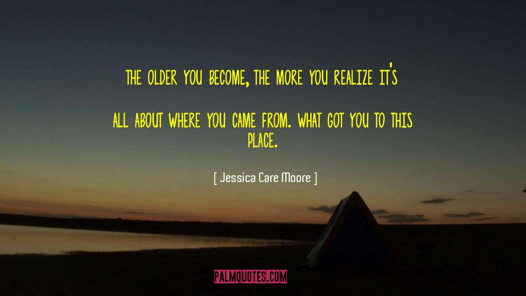 Jessica Care Moore Quotes: the older you become, the
