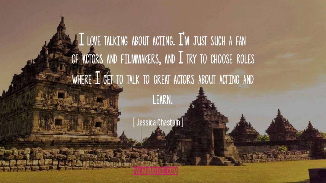 Jessica Chastain Quotes: I love talking about acting.