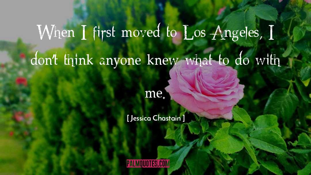 Jessica Chastain Quotes: When I first moved to