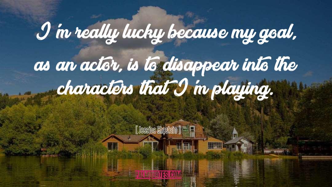 Jessica Chastain Quotes: I'm really lucky because my