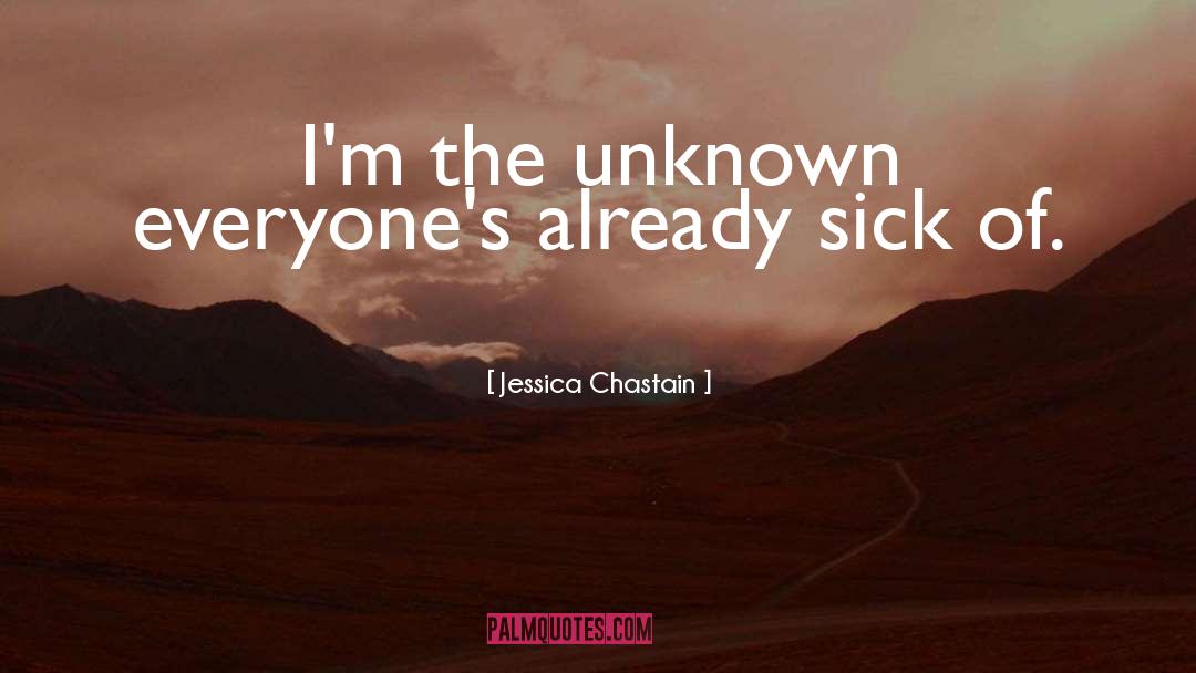 Jessica Chastain Quotes: I'm the unknown everyone's already