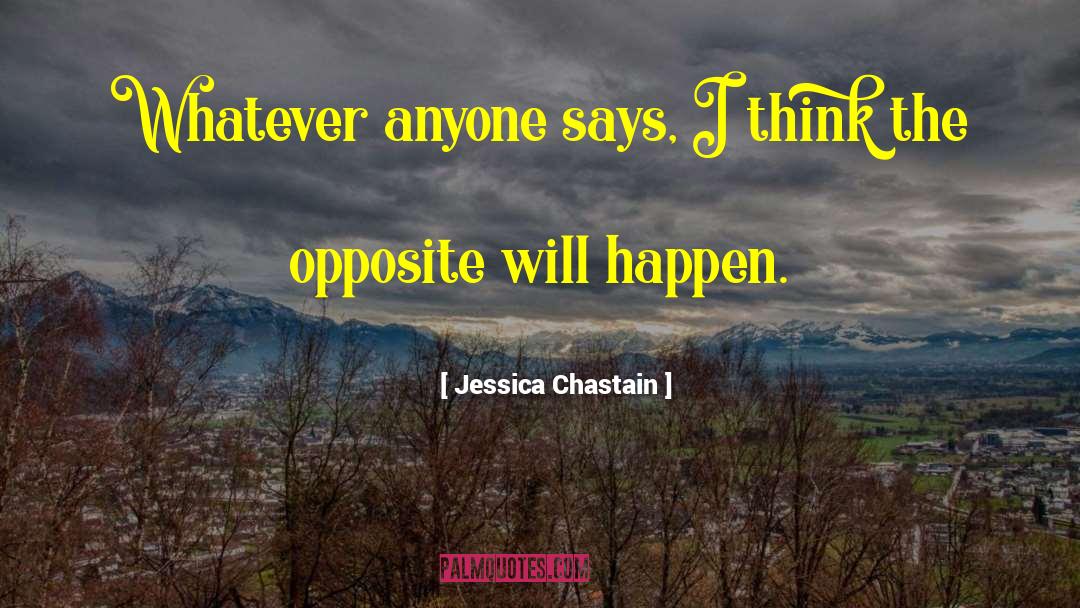 Jessica Chastain Quotes: Whatever anyone says, I think