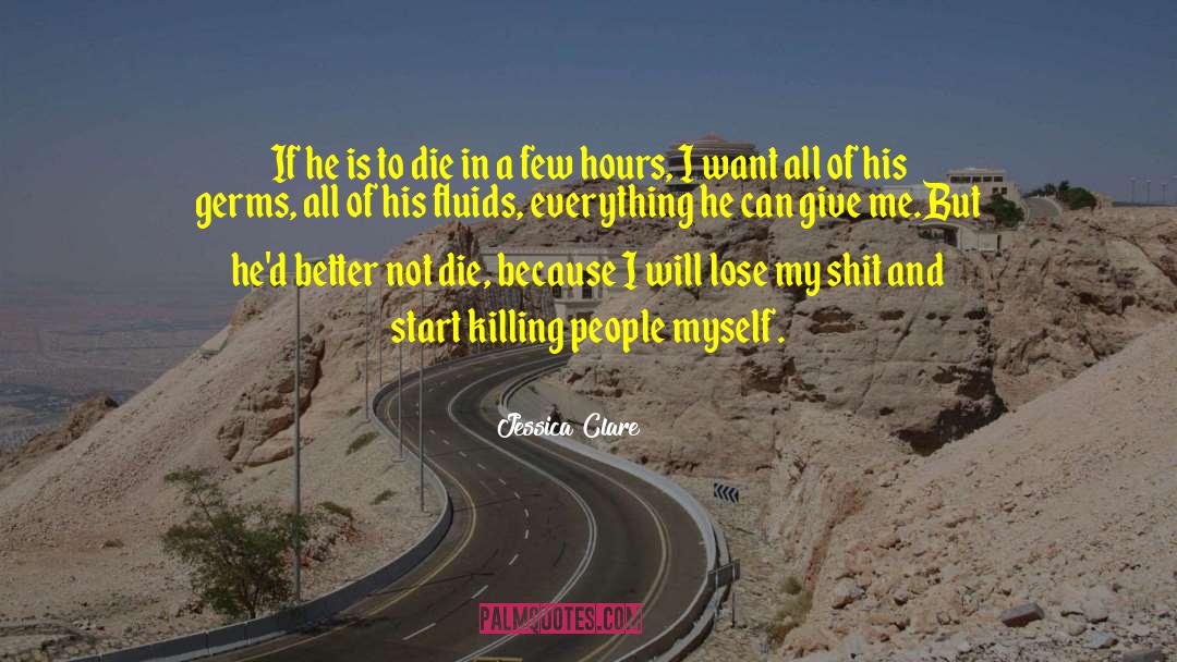 Jessica Clare Quotes: If he is to die