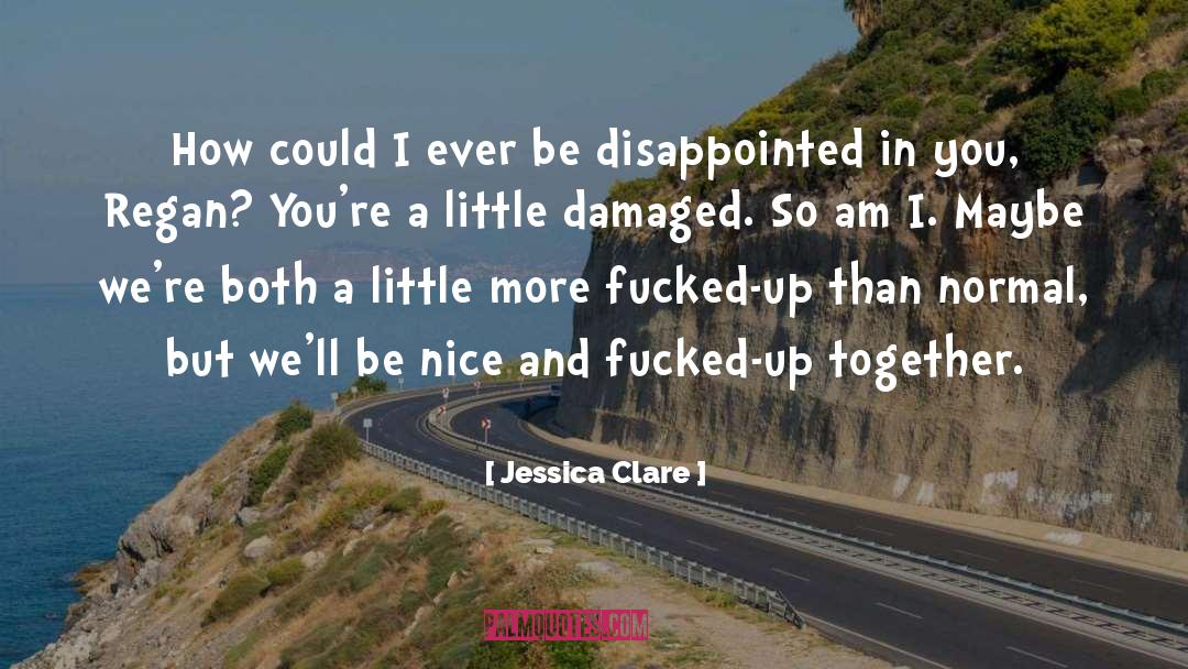 Jessica Clare Quotes: How could I ever be