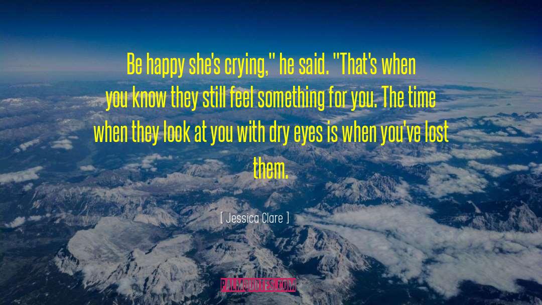 Jessica Clare Quotes: Be happy she's crying,