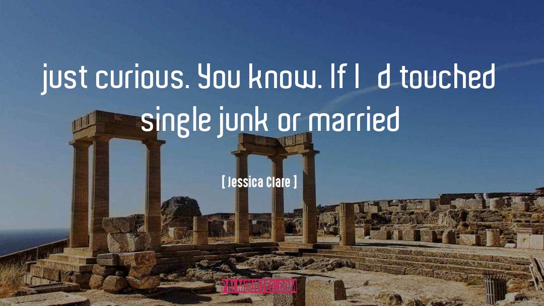 Jessica Clare Quotes: just curious. You know. If